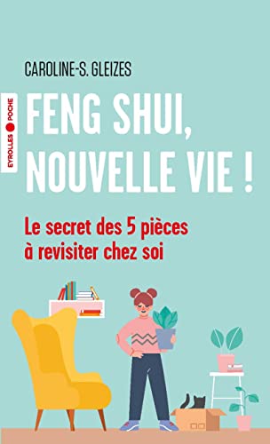 Feng Shui, nouvelle vie !: Le secret des 5 pièces à revisiter chez soi