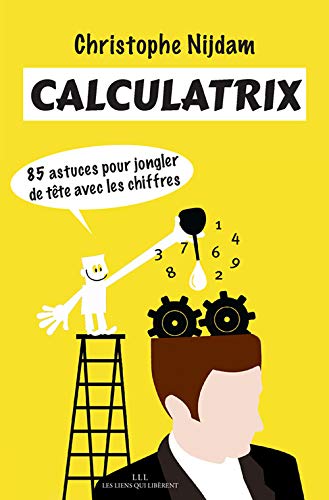 Calculatrix: 85 astuces pour jongler de tête avec les chiffres