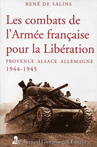 Les Combats de l'Armée française pour la Libération: Provence, Alsace, Allemagne 1944-1945