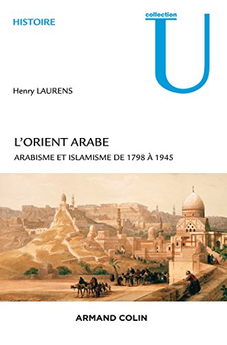 L'Orient arabe - 2e éd. - Arabisme et islamisme de 1798 à 1945: Arabisme et islamisme de 1798 à 1945