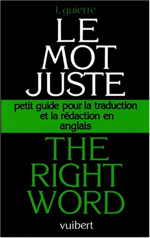 THE RIGHT WORD... LE MOT JUSTE ...AND THE RIGHT SOUND. Petit guide pour la traduction et la rédaction en anglais