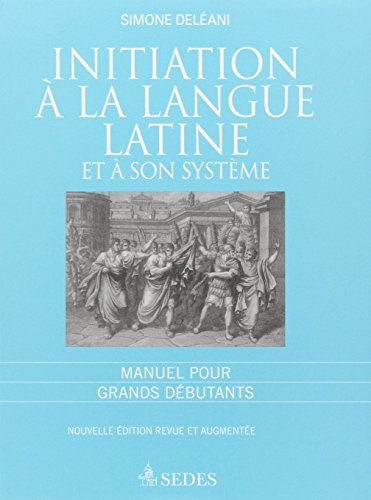 Initiation à la langue latine et à son système : Manuel pour grands débutants