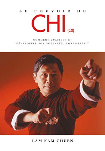Le pouvoir du Chi: Comment cultiver et développer son potentiel corps-esprit