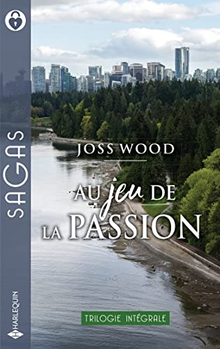Au jeu de la passion: Retrouvailles à Vancouver - Plus qu'une simple aventure - Un coeur à conquérir
