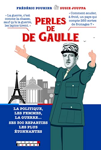 Les perles de De Gaulle: la politique, la guerre, les femmes, les francais...