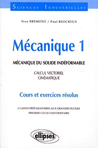 Mécanique 1 : Mécanique du solide indéformable, Calcul vectoriel, Cinématique, Cours et exercices résolus