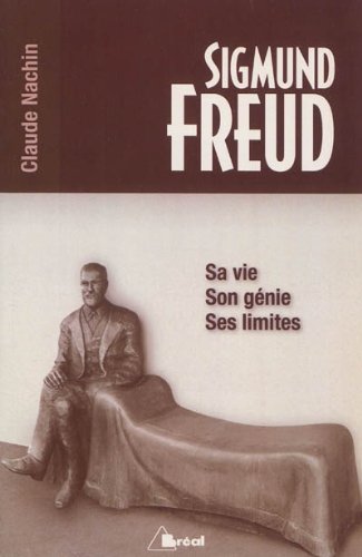 Sigmund Freud sa vie, son génie, ses limites