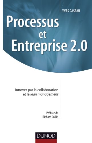 Processus et Entreprise 2.0 - Innover par la collaboration et le Lean management: Innover par la collaboration et le Lean management
