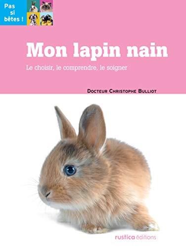 Mon lapin nain: Le choisir, le comprendre, le soigner