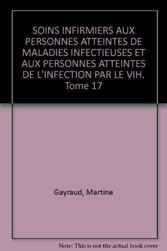 SOINS INFIRMIERS AUX PERSONNES ATTEINTES DE MALADIES INFECTIEUSES ET AUX PERSONNES ATTEINTES DE L'INFECTION PAR LE VIH. Tome 17