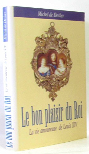 Le bon plaisir du roi : La vie amoureuse de Louis XIV