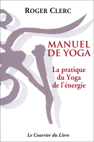 MANUEL DE YOGA. La pratique du Yoga de l'énergie, à l'usage des étudiants et des professeurs