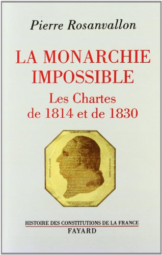 La Monarchie impossible: Les Chartes de 1814 et de 1830
