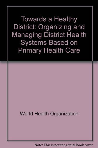 Towards a Healthy District: Organizing and Managing District Health Systems Based on Primary Health Care