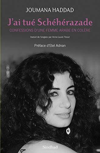 J'ai tué Schéhérazade: Confessions d'une femme arabe en colère