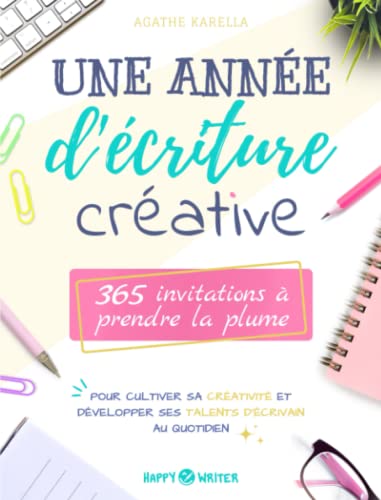 Une année d'écriture créative: 365 invitations à prendre la plume pour cultiver sa créativité et développer ses talents d’écrivain au quotidien