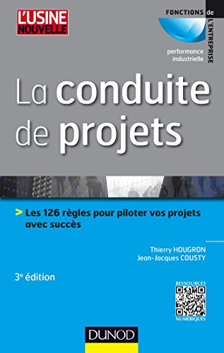 La conduite de projets - 3e ed. - Les 126 règles pour piloter vos projets avec succès: Les 126 règles pour piloter vos projets avec succès