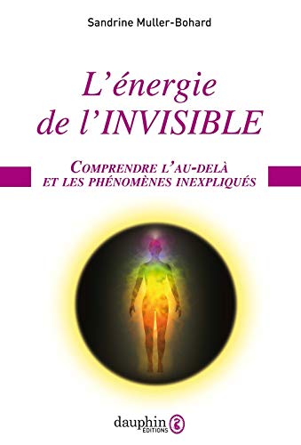 L'énergie de l'invisible: Comprendre l'au-delà et les phénomènes inexpliqués