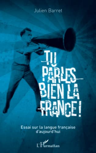 Tu parles bien la France: Essai sur la langue française d'aujourd'hui