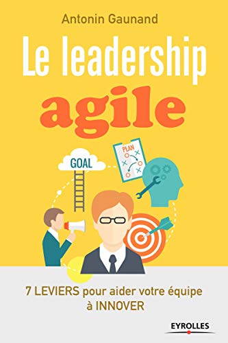 Le leadership agile: 7 leviers pour aider vos équipes à innover