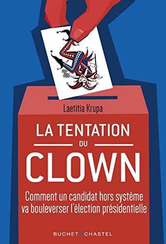 la Tentation du Clown: Comment un candidat hors système va bouleverser la présidentielle