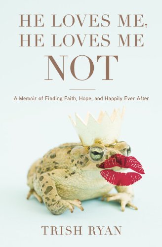 He Loves Me, He Loves Me Not: A Memoir of Finding Faith, Hope, and Happily Ever After