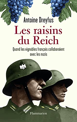 Les raisins du Reich: Quand les vignobles français collaboraient avec les nazis