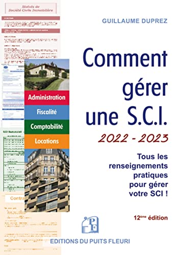 Comment gérer une SCI 2022 - 2023: Administratration. Fiscalité. Comptabilité. Locations. Tous les renseignements pratiques pour gérer votre SCI !