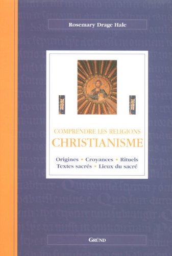 Christianisme: Origines, croyances, rituels, textes sacrés, lieux du sacré