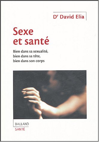 Sexe et Santé: Bien dans sa sexualité, bien dans sa tête, bien dans son corps