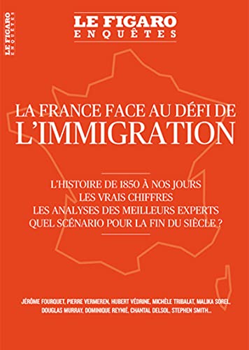 La France face au défi de l'Immigration: L'histoire de 1850 à nos jours. Les vrais chiffres. Les analyses des meilleurs experts. Quels scénario pour la fin du siècle ?