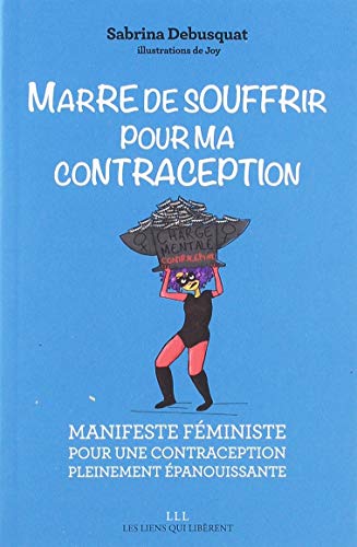 Marre de souffrir pour ma contraception: Manifeste féministe pour une contraception pleinement épanouissante