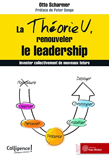 La théorie U - Renouveler le leadership: Inventer collectivement de nouveaux futurs