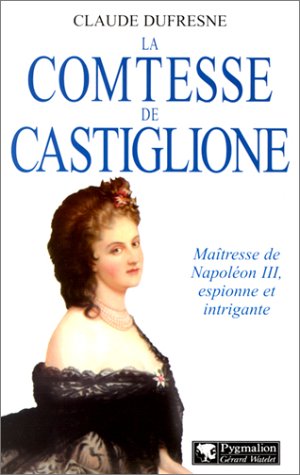 La Comtesse de Castiglione : Maîtresse de Napoléon III, espionne et intrigante