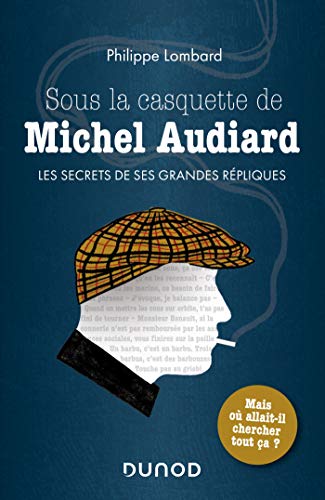 Sous la casquette de Michel Audiard - Les secrets de ses grandes répliques: Les secrets de ses grandes répliques