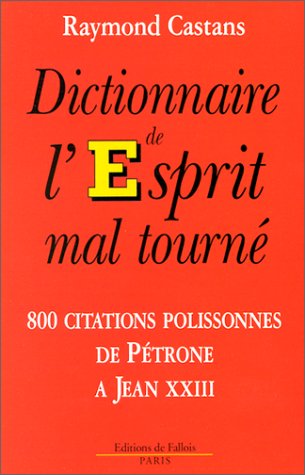 Dictionnaire de l'esprit mal tourné. 80 citations polissonnes de Pétrone à Jean XXIII