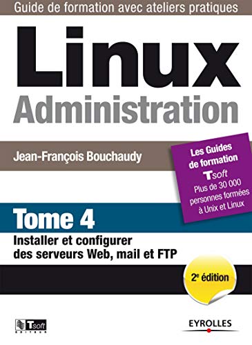 Linux Administration - Tome 4: Installer et configurer des serveurs Web, mail et FTP.