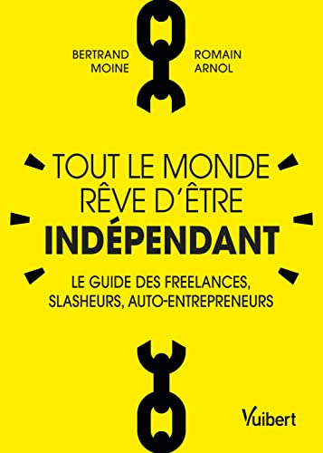 Tout le monde rêve d'être indépendant: Le guide des freelances, slasheurs, auto-entrepreneurs