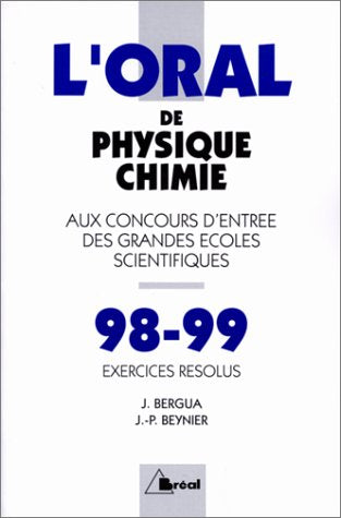 L'ORAL DE PHYSIQUE-CHIMIE AUX CONCOURS D'ENTREE DES GRANDES ECOLES SCIENTIFIQUES. Exercices résolus, Edition 1998-1999
