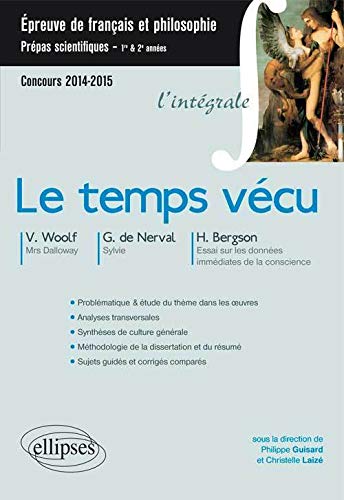 Le Temps Vécu V.Woolf : Mrs Dalloway - Gérard de Nerval : Sylvie - Bergson : Essai sur les Données Immédiates de la Conscience. Prépas CPGE Scientifiques. 2014-2015. L'Intégrale