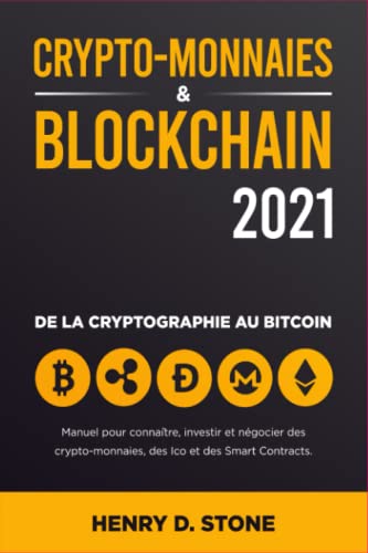 CryptoMonnaies et Blockchain 2021: Manuel pour Connaître, Investir et Négocier des Crypto-Monnaies, des Ico et des Smart Contracts: De la Cryptographie au Bitcoin