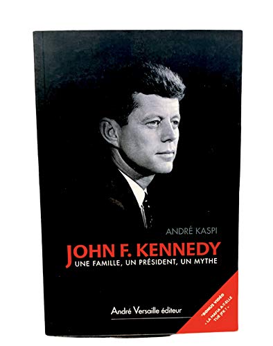 John F. Kennedy. Une famille, un président, un mythe