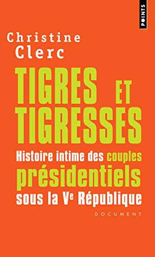 Tigres et Tigresses: Histoire intime des couples présidentiels sous la Ve République