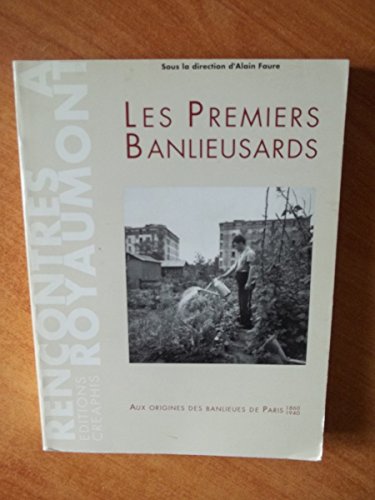 Les premiers banlieusards: Aux origines des banlieues de Paris (1860-1940)