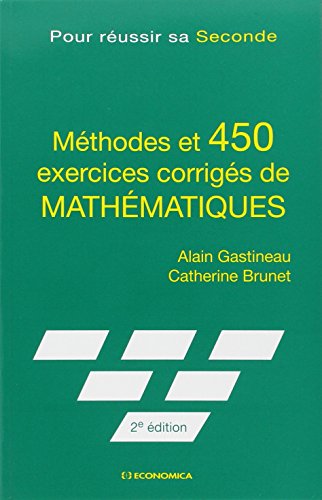Méthodes et 450 exercices corrigés de mathématiques : Pour réussir sa seconde