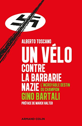 Un vélo contre la barbarie nazie - L'incroyable destin du champion Gino Bartali: L'incroyable destin du champion Gino Bartali