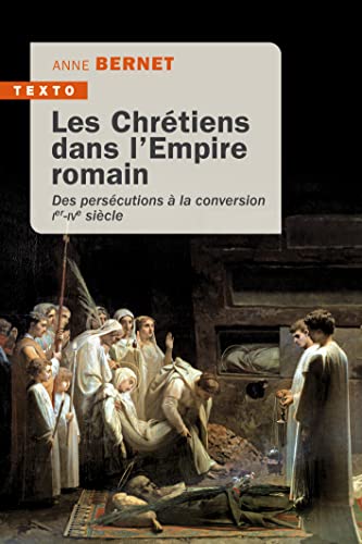 Les Chrétiens dans l’Empire romain: Des persécutions à la conversion Ier-IVe siècle