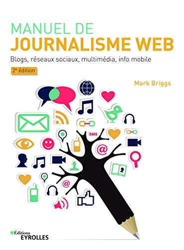 Manuel de journalisme web: Blogs, réseaux sociaux, multimédia, info mobile