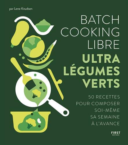 Batch cooking libre - ultra légumes verts, 50 recettes pour composer soi-même sa semaine à l'avance
