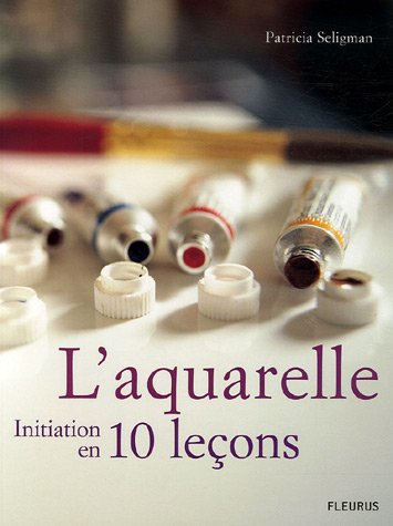 AQUARELLE - INITIATION EN 10 LECONS(L')